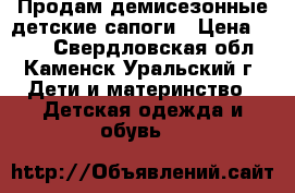 Продам демисезонные детские сапоги › Цена ­ 300 - Свердловская обл., Каменск-Уральский г. Дети и материнство » Детская одежда и обувь   